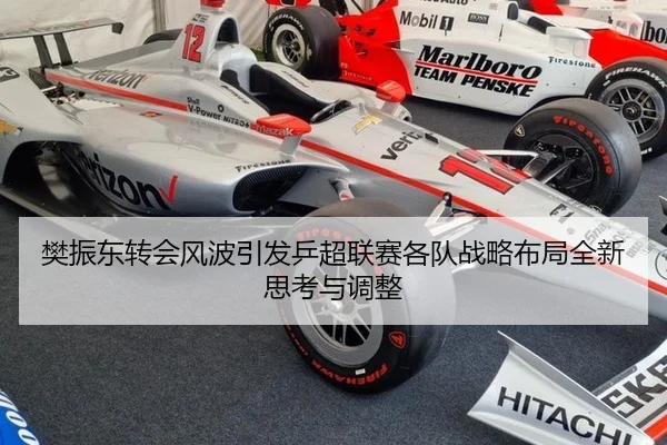 樊振东转会风波引发乒超联赛各队战略布局全新思考与调整